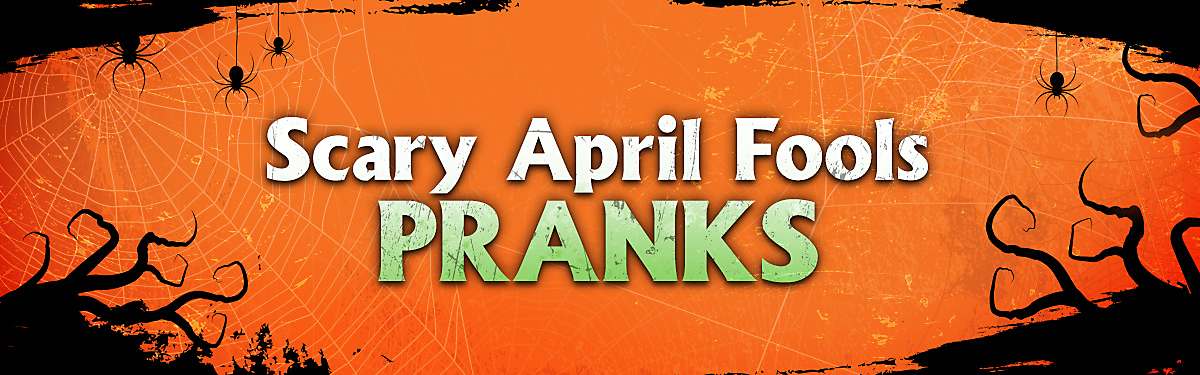 Scary April Fools' Day Pranks