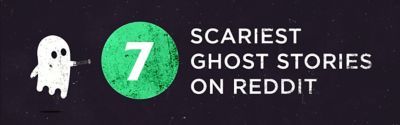 7 Scariest Ghost Stories on Reddit