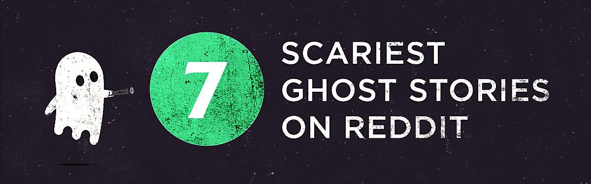 7 Scariest Ghost Stories on Reddit