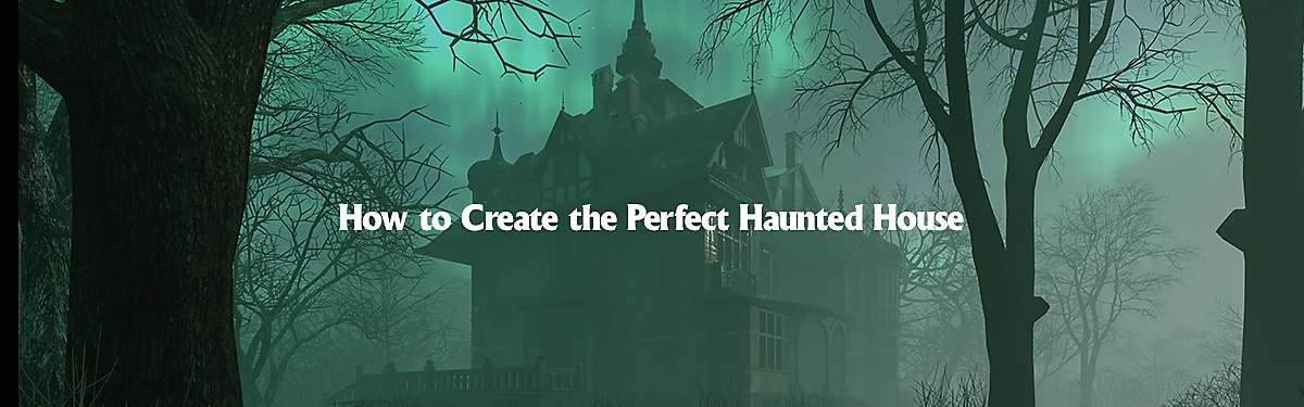 How to Create the Perfect Haunted House